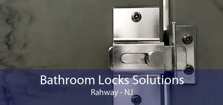 Bathroom Locks Solutions Rahway - NJ