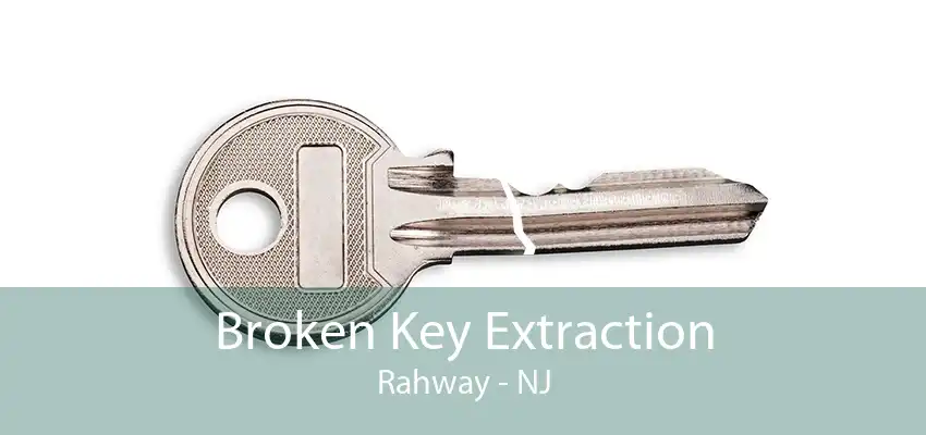 Broken Key Extraction Rahway - NJ