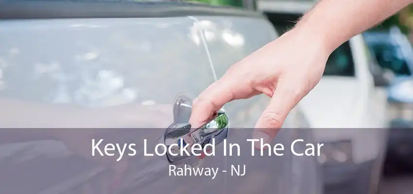 Keys Locked In The Car Rahway - NJ