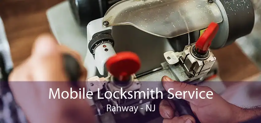 Mobile Locksmith Service Rahway - NJ